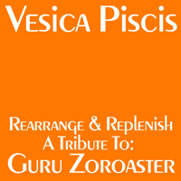 Vesica Piscis - Rearrange & Replenish: A Tribute To Guru Zoroaster